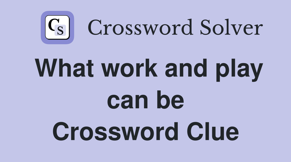 What work and play can be Crossword Clue Answers Crossword Solver